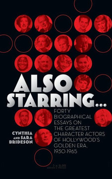 Also Starring... Forty Biographical Essays on the Greatest Character Actors of Hollywood's Golden Era, 1930-1965 Also Starring... Forty Biographical Essays on the Greatest Character Actors of Hollywood's Golden Era, 1930-1965