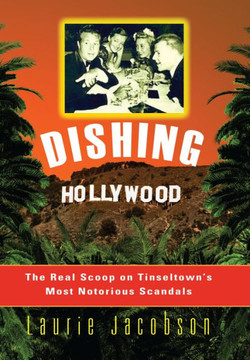 Dishing Hollywood: The Real Scoop on Tinseltown's Most Notorious Scandals Dishing Hollywood: The Real Scoop on Tinseltown's Most Notorious Scandals