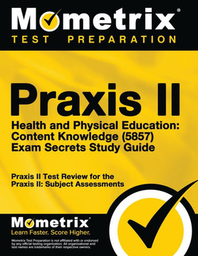 PRAXIS II Health and Physical Education: Content Knowledge (5857) Exam Secrets Study Guide: PRAXIS II Test Review for the PRAXIS II: Subject Assessmen
