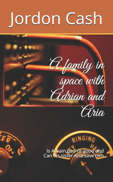 A family in space with Adrian and Aria: Is Adrain bad or good and can his sister save him (Adrian and family)