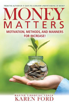 Money Matters: Motivation, Methods, And Manners For Increase!
