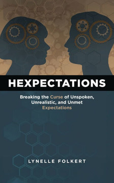 Hexpectations: Breaking the Curse of Unspoken, Unrealistic, and Unmet Expectations Hexpectations: Breaking the Curse of Unspoken, Unrealistic, and Unmet Expectations
