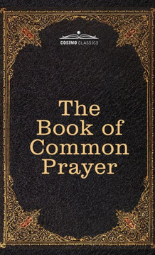 The Book of Common Prayer: and Administration of the Sacraments and other Rites and Ceremonies of the Church, after the use of the Church of Engl