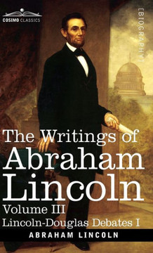 The Writings of Abraham Lincoln: Lincoln-Douglas Debates I, Volume III