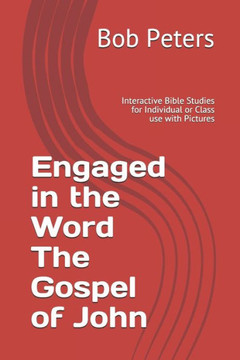 Engaged in the Word The Gospel of John: Interactive Bible Studies for Individual or Class use with Pictures (Bible Studies Book Series.)