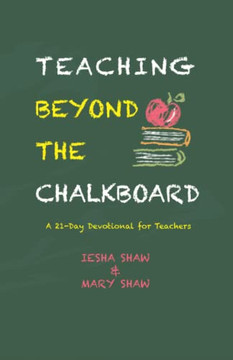 Teaching Beyond The Chalkboard: A 21-Day Devotional For Teachers Teaching Beyond The Chalkboard: A 21-Day Devotional For Teachers
