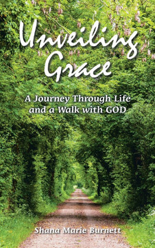 Unveiling Grace: A Journey Through Life and a Walk with GOD Unveiling Grace: A Journey Through Life and a Walk with GOD