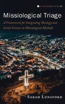 Missiological Triage: A Framework for Integrating Theology and Social Sciences in Missiological Methods Missiological Triage: A Framework for Integrating Theology and Social Sciences in Missiological Methods