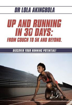 Up and Running in 30 Days: From Couch to 5k and Beyond.: Discover Your Running Potential!