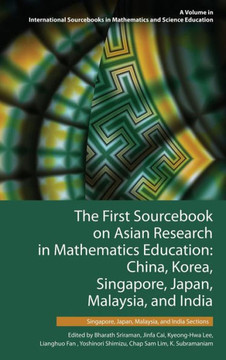 The First Sourcebook on Asian Research in Mathematics Education: China, Korea, Singapore, Japan, Malaysia and India -- Singapore, Japan, Malaysia, and The First Sourcebook on Asian Research in Mathematics Education: China, Korea, Singapore, Japan, Malaysia and India -- Singapore, Japan, Malaysia, and