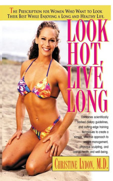 Look Hot, Live Long: The Prescription for Women Who Want to Look Their Best While Enjoying a Long and Healthy Life