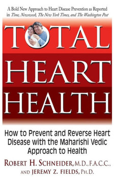 Total Heart Health: How to Prevent and Reverse Heart Disease with the Maharishi Vedic Approach to Health