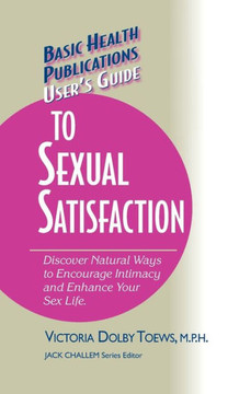User's Guide to Complete Sexual Satisfaction: Discover Natural Ways to Encourage Intimacy and Enhance Your Sex Life