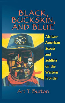 Black, Buckskin, and Blue: African American Scouts and Soldiers on the Western Frontier Black, Buckskin, and Blue: African American Scouts and Soldiers on the Western Frontier
