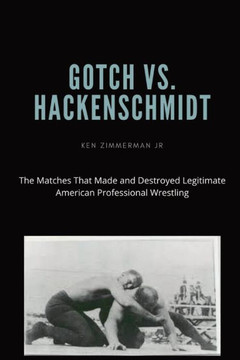 Gotch vs. Hackenscmidt: The Matches That Made and Destroyed Legitimate American Professional Wrestling
