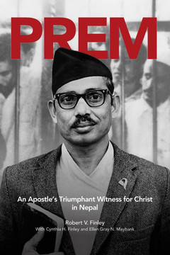 Prem: An Apostle's Triumphant Witness for Christ in Nepal