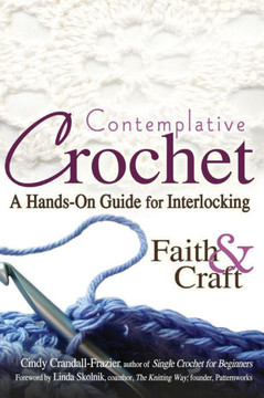 Contemplative Crochet: A Hands-On Guide for Interlocking Faith & Craft