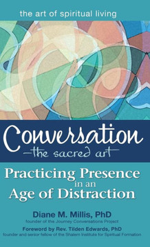Conversation--The Sacred Art: Practicing Presence in an Age of Distraction