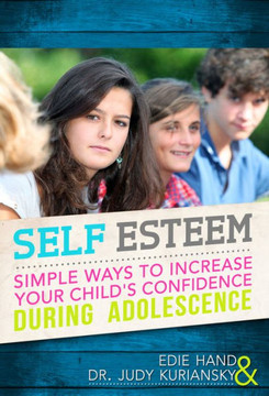 Self Esteem: Simple Ways to Increase Your Child's Confidence During Adolescence Self Esteem: Simple Ways to Increase Your Child's Confidence During Adolescence