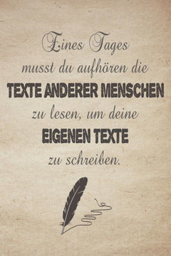 Eines Tages musst du aufhören die Texte anderer Menschen zu lesen, um deine eigenen Texte zu schreiben.: Gedichtebuch zum Selberschreiben als Lyrik-, ... Buch | ca A5 im Zitat Design (German Edition)