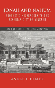 Jonah and Nahum Prophetic Messengers to the Assyrian City of Nineveh: An Expositional Commentary