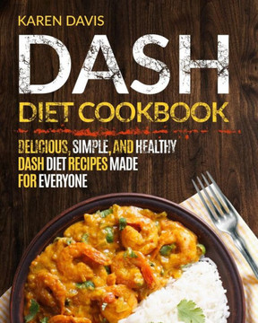 Dash Diet Cookbook: Delicious, Simple, and Healthy Dash Diet Recipes Made For Everyone