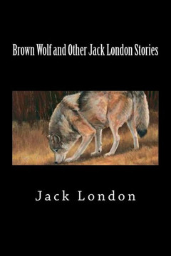 Brown Wolf and Other Jack London Stories