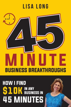 45 Minute Business Breakthroughs: How I Find $10K in Any Business in 45 Minutes
