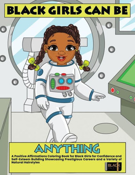 Black Girls Can Be Anything: A Positive Affirmations Coloring Book For Black Girls Showcasing Prestigious Careers Self-Esteem And Confidence Building ... Hairstyles (Coloring Books For Black Girls) Black Girls Can Be Anything: A Positive Affirmations Coloring Book For Black Girls Showcasing Prestigious Careers Self-Esteem And Confidence Building ... Hairstyles (Coloring Books For Black Girls)