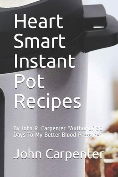 Heart Smart Instant Pot Recipes: Author of "30 Days To My Better Blood Pressure"