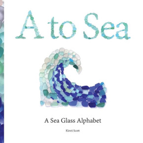 A To Sea: A Sea Glass Alphabet A To Sea: A Sea Glass Alphabet