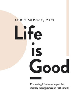 Life is Good: Embracing life's meaning on the journey to happiness and fulfillment. Life is Good: Embracing life's meaning on the journey to happiness and fulfillment.