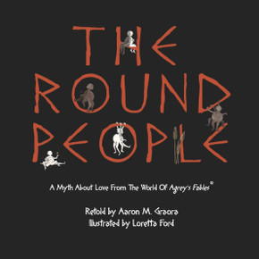 The Round People: A Myth About Love From The World Of Agrey's Fables