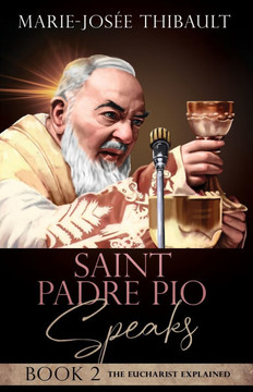 Saint Padre Pio Speaks - Book 2: The Eucharist Explained