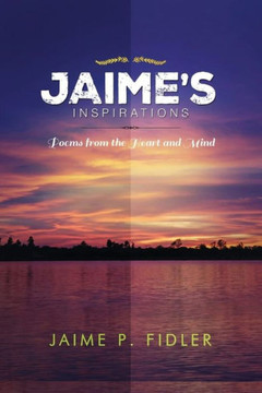 Jaime's Inspirations: Poems from the Heart and Mind