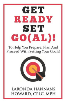 Get Ready, Set, Go(al)!: A book to help you prepare, plan and proceed with setting your goals!