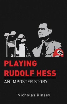 Playing Rudolf Hess: An Imposter Story