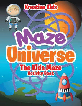 Maze Universe : The Kids Maze Activity Book Maze Universe : The Kids Maze Activity Book