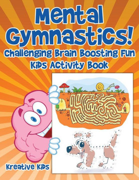 Mental Gymnastics! Challenging Brain Boosting Fun Kids Activity Book