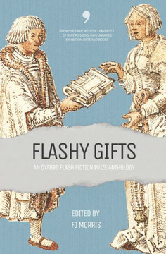 Flashy Gifts: An Oxford Flash Fiction Prize Anthology