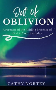 Out of OBLIVION: Awareness of the Abiding Presence of God in Your Everyday