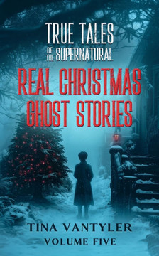True Tales Of The Supernatural: Real Christmas Ghost Stories: Volume Five