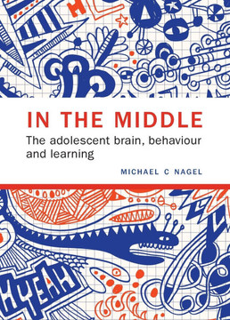 In the Middle: The adolescent brain, behaviour and learning