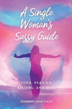 A Single Woman's Sassy Guide: Yoga, Reading, Sisters, and Wine