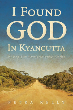 I Found God in Kyancutta: The story of one woman's relationship with God