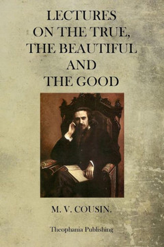 Lectures On The True, The Beautiful And The Good