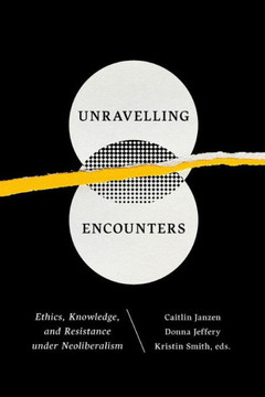 Unravelling Encounters: Ethics, Knowledge, and Resistance Under Neoliberalism