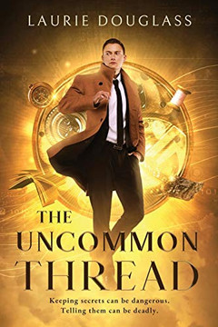 The Uncommon Thread : Keeping Secrets Can Be Dangerous. Telling Them Can Be Deadly