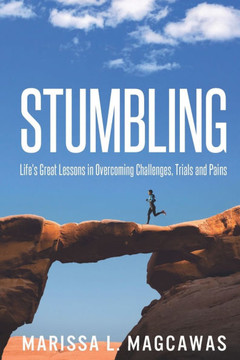 Stumbling: Life's Great Lessons in Overcoming Challenges, Trials and Pains