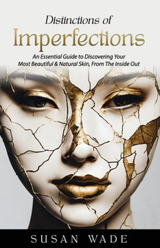 Distinctions of Imperfections: An Essential Guide to Discovering Your Most Healthy, Beautiful & Natural Skin, From The Inside Out